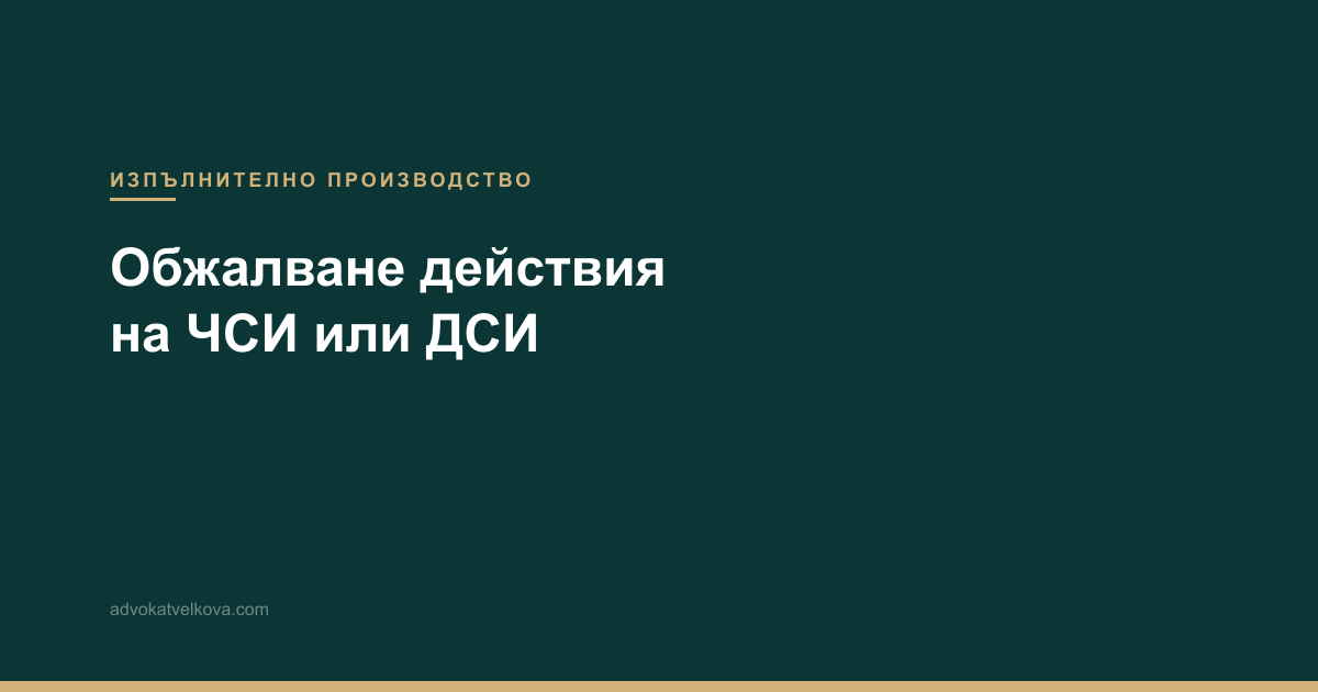 Обжалване на действия на ЧСИ или ДСИ — срокове и основания
